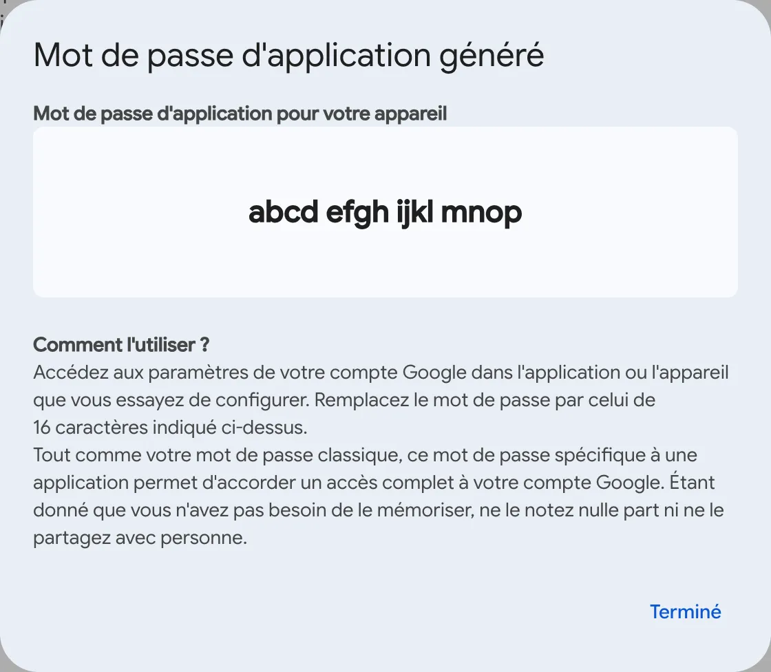 La fenêtre du mot de passe d'application généré. Sous le libellé du mot de passe d'application pour l'appareil, la valeur de 16 caractères s'affiche en quatre groupes de quatre caractères, sous la forme abcd efgh ijkl mnop, et l'on voit les indications d'utilisation ainsi que le bouton de confirmation