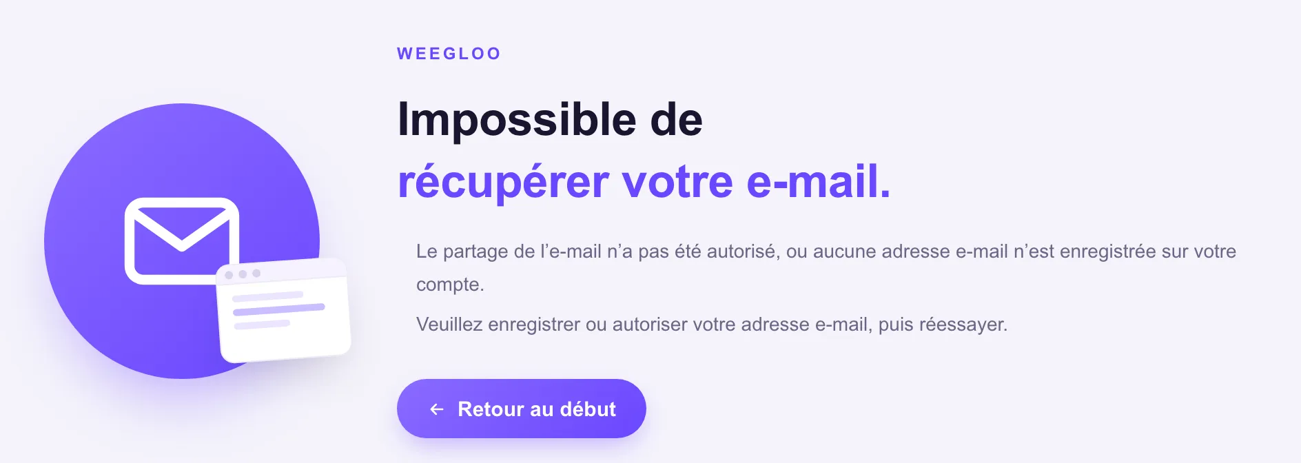 L'écran d'information de WEEGLOO indiquant que l'adresse e-mail n'a pas pu être récupérée. L'explication du motif et le bouton Retour au début sont visibles