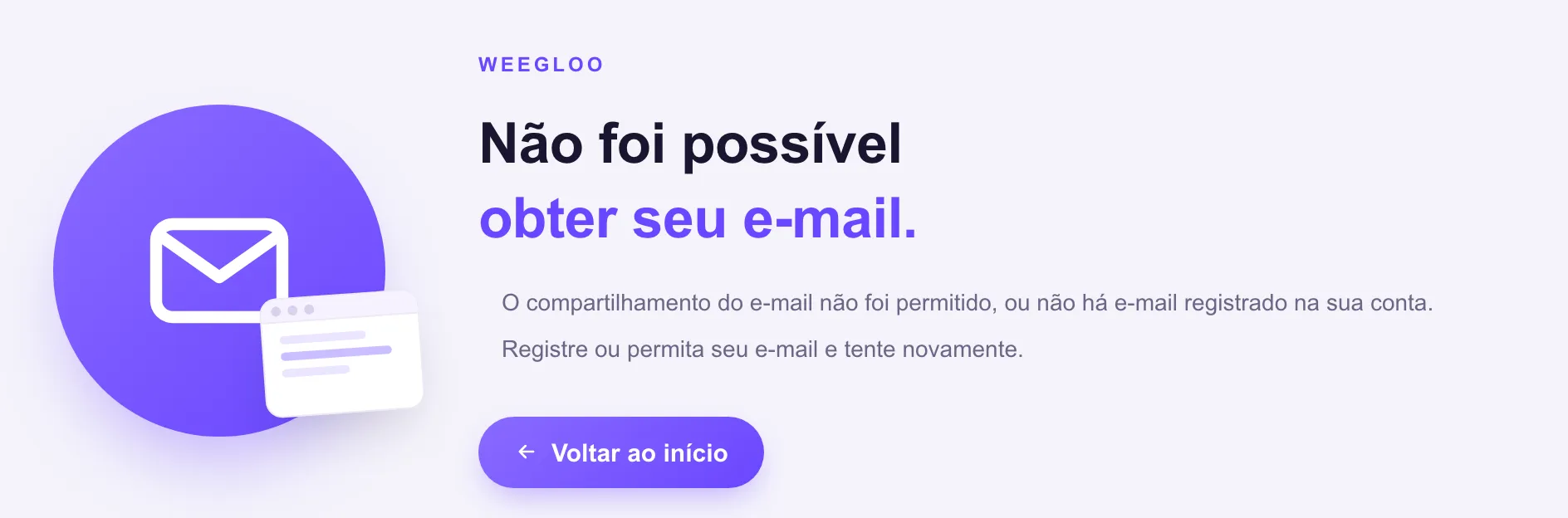 Tela de aviso da WEEGLOO informando que não foi possível obter o e-mail. Junto com a explicação do motivo há o botão Voltar ao início